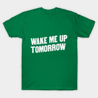 Wake Me Up Tomorrow T-Shirt